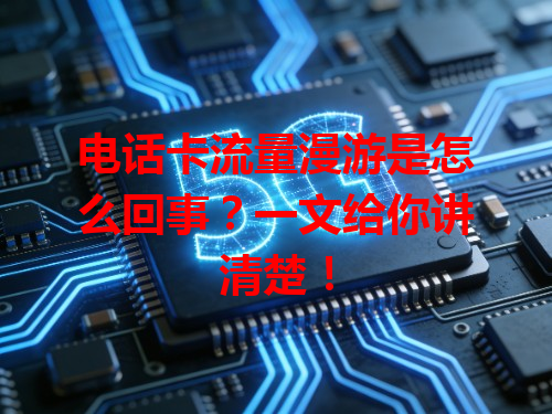 电话卡流量漫游是怎么回事？一文给你讲清楚！