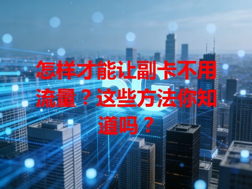 怎样才能让副卡不用流量？这些方法你知道吗？