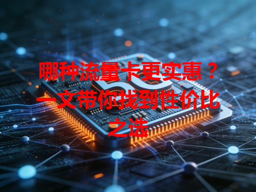 哪种流量卡更实惠？一文带你找到性价比之选
