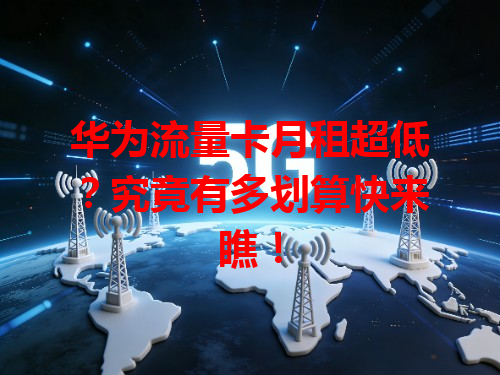 华为流量卡月租超低？究竟有多划算快来瞧！