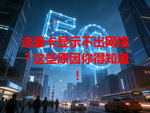 流量卡显示不出网络？这些原因你得知道！