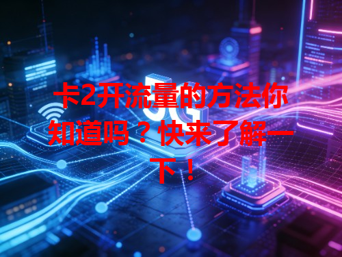 卡2开流量的方法你知道吗？快来了解一下！
