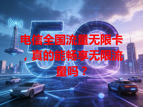 电信全国流量无限卡，真的能畅享无限流量吗？