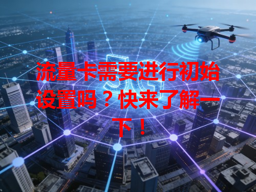 流量卡需要进行初始设置吗？快来了解一下！