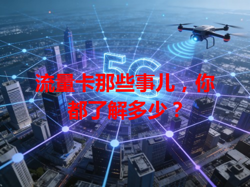 流量卡那些事儿，你都了解多少？