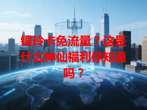银玲卡免流量？这是什么神仙福利你知道吗？