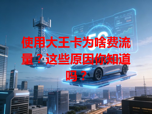 使用大王卡为啥费流量？这些原因你知道吗？