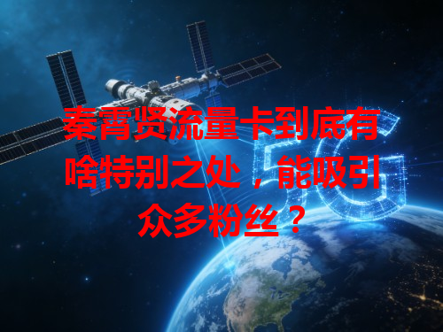 秦霄贤流量卡到底有啥特别之处，能吸引众多粉丝？