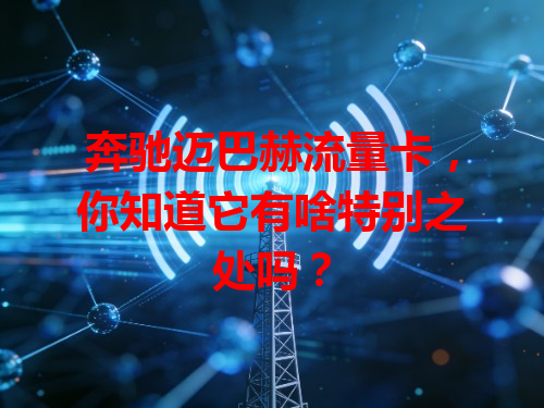 奔驰迈巴赫流量卡，你知道它有啥特别之处吗？