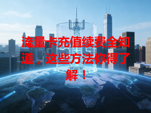 流量卡充值续费全知道，这些方法你得了解！