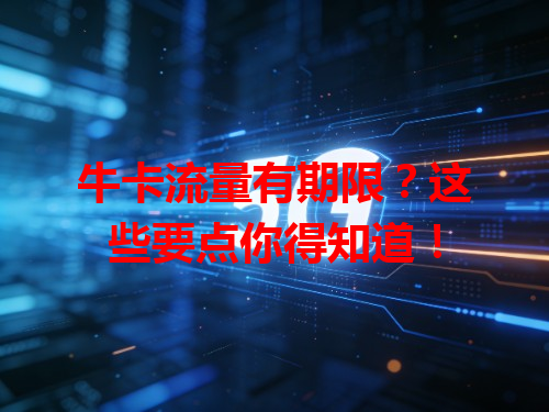 牛卡流量有期限？这些要点你得知道！