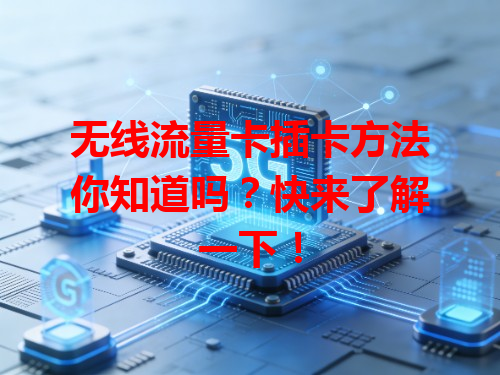 无线流量卡插卡方法你知道吗？快来了解一下！