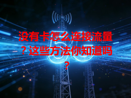 没有卡怎么连接流量？这些方法你知道吗？