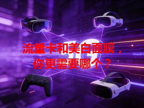 流量卡和美白面膜，你更需要哪个？