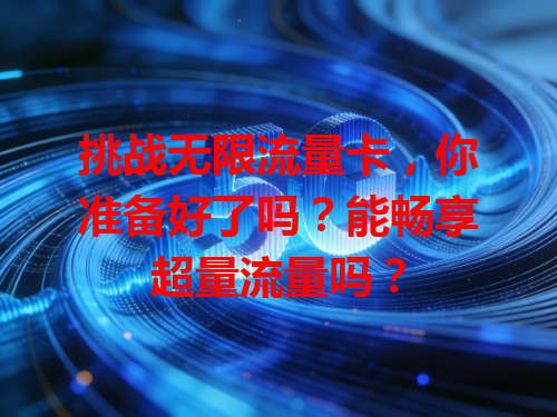 挑战无限流量卡，你准备好了吗？能畅享超量流量吗？