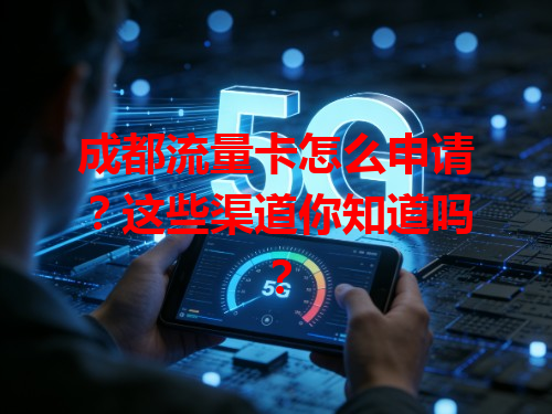 成都流量卡怎么申请？这些渠道你知道吗？