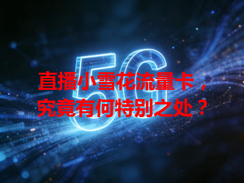 直播小雪花流量卡，究竟有何特别之处？