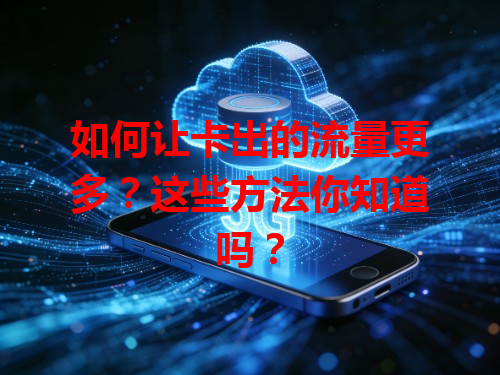 如何让卡出的流量更多？这些方法你知道吗？