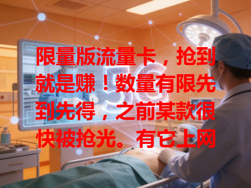 限量版流量卡，抢到就是赚！数量有限先到先得，之前某款很快被抢光。有它上网超畅快，不愁流量。抓住机会别犹豫，赶紧拿下享独特上网体验！