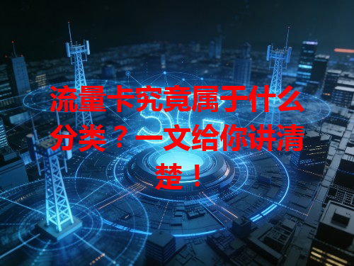 流量卡究竟属于什么分类？一文给你讲清楚！