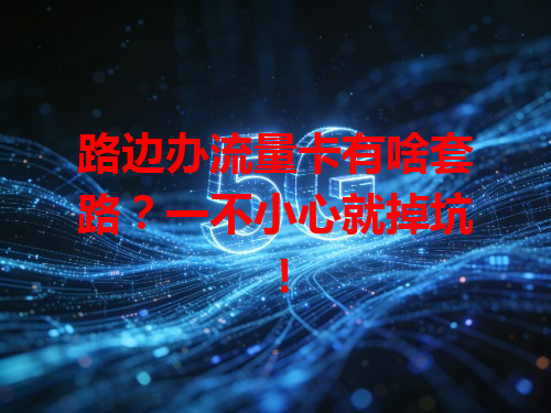 路边办流量卡有啥套路？一不小心就掉坑！