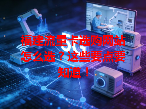 福建流量卡选购网站怎么选？这些要点要知道！