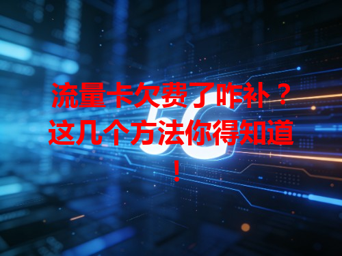 流量卡欠费了咋补？这几个方法你得知道！