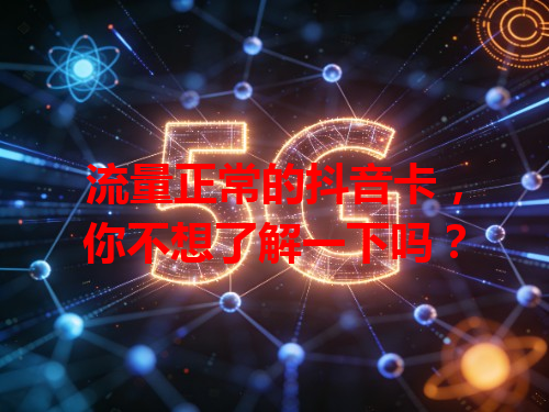 流量正常的抖音卡，你不想了解一下吗？