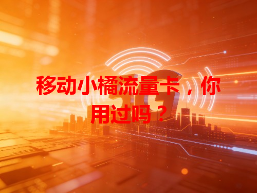 移动小橘流量卡，你用过吗？