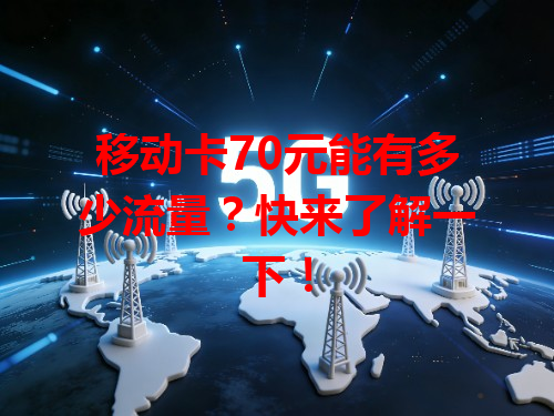 移动卡70元能有多少流量？快来了解一下！