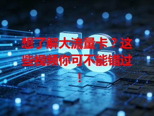 想了解大流量卡？这些视频你可不能错过！