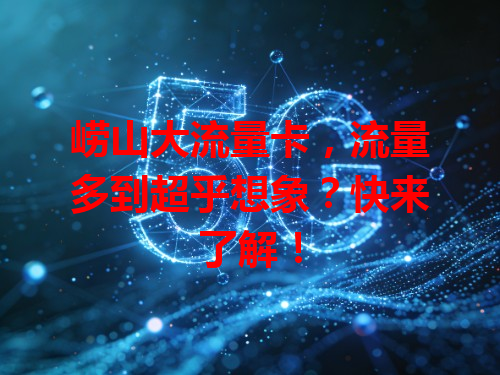 崂山大流量卡，流量多到超乎想象？快来了解！