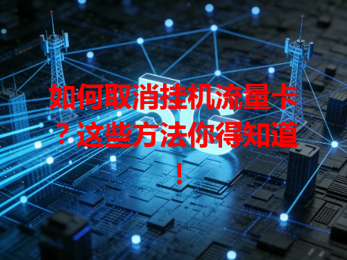如何取消挂机流量卡？这些方法你得知道！