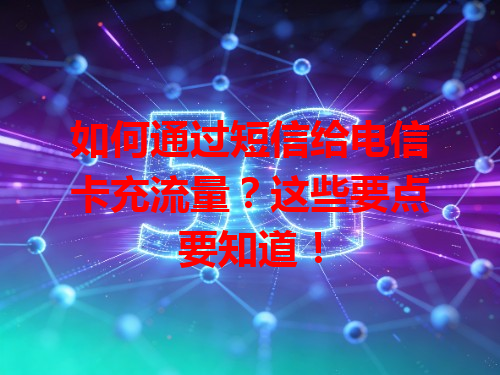 如何通过短信给电信卡充流量？这些要点要知道！