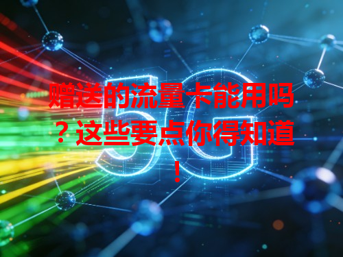赠送的流量卡能用吗？这些要点你得知道！