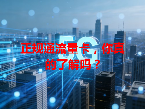 正规通流量卡，你真的了解吗？