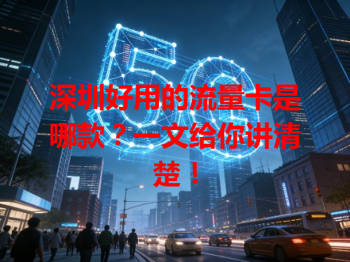 深圳好用的流量卡是哪款？一文给你讲清楚！