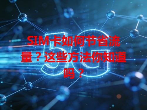 SIM卡如何节省流量？这些方法你知道吗？