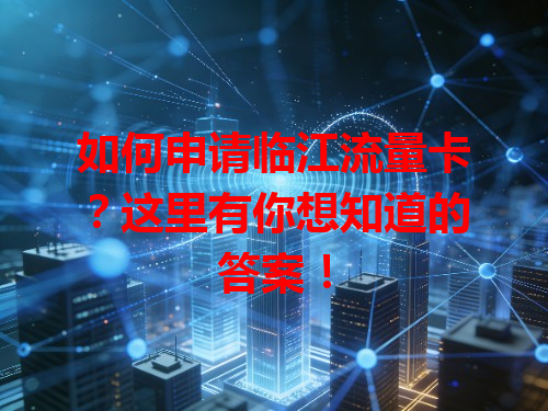 如何申请临江流量卡？这里有你想知道的答案！