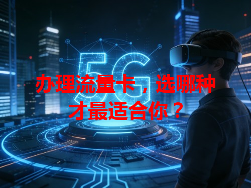 办理流量卡，选哪种才最适合你？