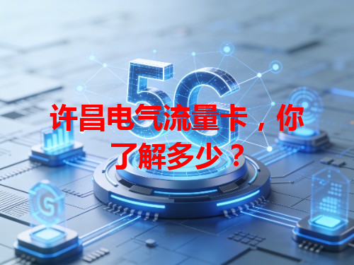 许昌电气流量卡，你了解多少？
