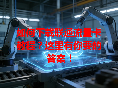 如何下载联通流量卡教程？这里有你要的答案！