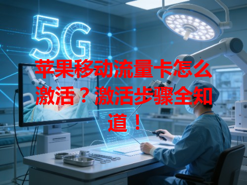 苹果移动流量卡怎么激活？激活步骤全知道！