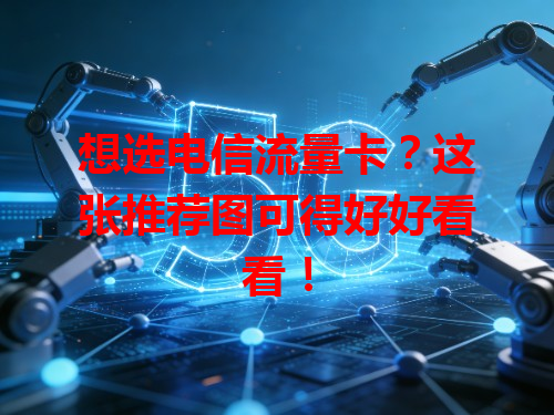 想选电信流量卡？这张推荐图可得好好看看！