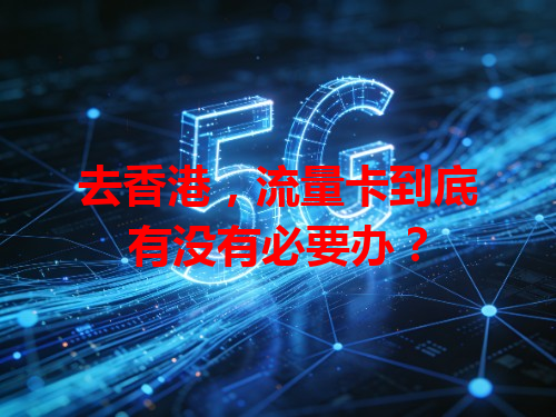 去香港，流量卡到底有没有必要办？
