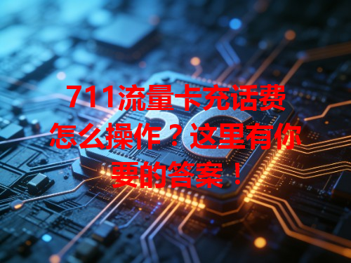 711流量卡充话费怎么操作？这里有你要的答案！