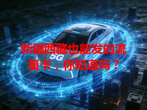 新疆西藏也能发的流量卡，你知道吗？