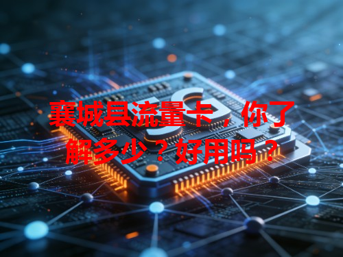 襄城县流量卡，你了解多少？好用吗？