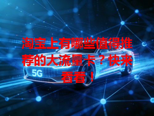 淘宝上有哪些值得推荐的大流量卡？快来看看！