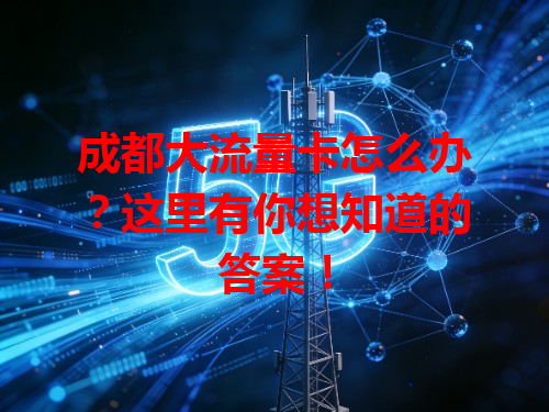 成都大流量卡怎么办？这里有你想知道的答案！